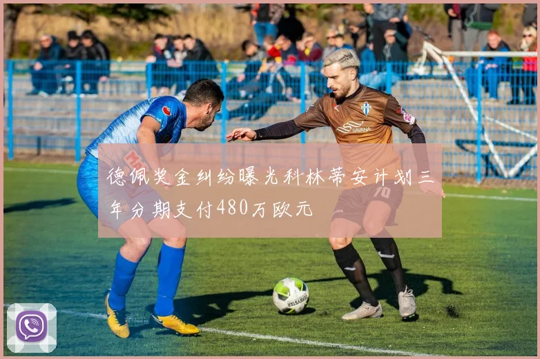 德佩奖金纠纷曝光科林蒂安计划三年分期支付480万欧元